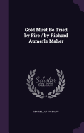 Gold Must Be Tried by Fire / by Richard Aumerle Maher