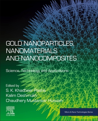 Gold Nanoparticles, Nanomaterials and Nanocomposites: Science, Technology and Applications - Pasha, S K Khadheer (Editor), and Deshmukh, Kalim (Editor), and Mustansar Hussain, Chaudhery, PhD (Editor)