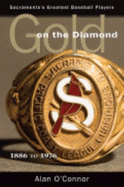 Gold on the Diamond: Sacramento's Great Baseball Players, 1886 to 1976 - O'Connor, Alan