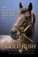 Gold Rush: How Mr. Prospector Became Racing's Billion Dollar Sire - Hunter, Avalyn