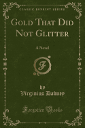 Gold That Did Not Glitter: A Novel (Classic Reprint)