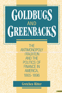 Goldbugs and Greenbacks: The Antimonopoly Tradition and the Politics of Finance in America, 18651896