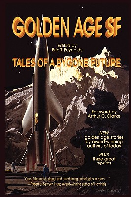 Golden Age SF: Tales of a Bygone Future - Resnick, Mike, and Reynolds, Eric T (Editor), and Clarke, Arthur C, Sir (Foreword by)