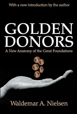 Golden Donors: A New Anatomy of the Great Foundations - Nielsen, Waldemar A