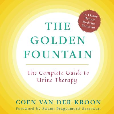 Golden Fountain: The Complete Guide to Urine Therapy - Van Der Kroon, Coen, and Dranow, Merilee (Translated by), and Saraswati, Swami Pragyamurti (Foreword by)