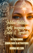 Golden Goddess Light Language, Codes, Symbols & Messages: 55 Streaming Downloads & Activations