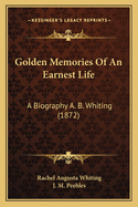 Golden Memories of an Earnest Life: A Biography A. B. Whiting (1872)