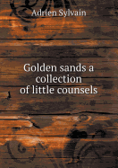 Golden Sands a Collection of Little Counsels - Sylvain, Adrien, and McMahon, Ella