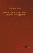 Golden Steps to Respectability, Usefulness, and Happiness