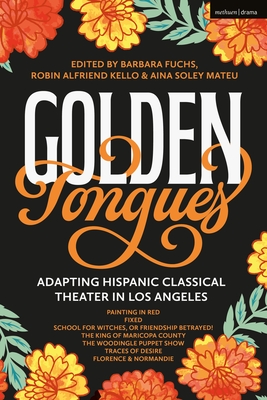 Golden Tongues: Adapting Hispanic Classical Theater in Los Angeles - Alfaro, Luis, and Alvarez, Boni B, and Shekar, Madhuri