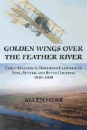 Golden Wings Over the Feather River: Early Aviation in Northern California's Yuba, Sutter, and Butte Counties, 1910-1939