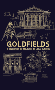 Goldfields: A Collection Of Treasures By Local Authors