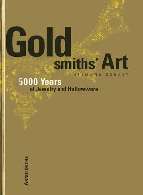 Goldsmiths' Art: 5000 Years of Jewelry and Hollowware - Schadt, Hermann