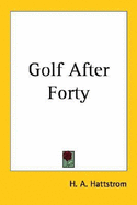 Golf After Forty - Hattstrom, H A