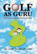 Golf as Guru: Mindfullness, Awareness and Self-Restraint