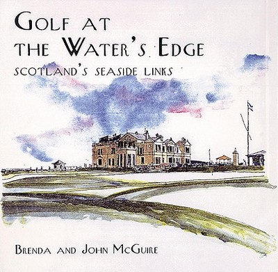 Golf at the Water's Edge: Scotland's Seaside Links - McGuire, Brenda, and McGuire, John