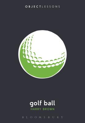 Golf Ball - Brown, Harry, and Schaberg, Christopher (Editor), and Bogost, Ian (Editor)