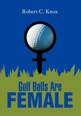 Golf Balls Are Female - Knox, Robert C