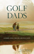 Golf Dads: Fathers, Sons, and the Greatest Game - Sampson, Curt