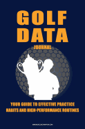 Golf Data Journal: : Your Guide to Effective Practice Habits and High Performance Routines