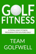 Golf Fitness: An All-Inclusive Golf Fitness Program for Golfers Only