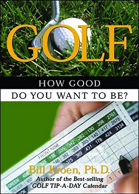 Golf: How Good Do You Want to Be? - Kroen, Bill