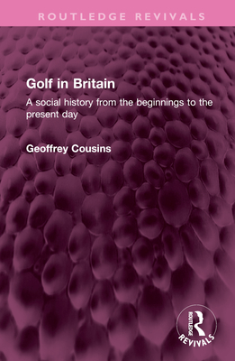 Golf in Britain: A Social History from the Beginnings to the Present Day - Cousins, Geoffrey