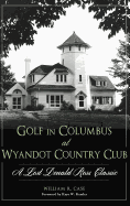 Golf in Columbus at Wyandot Country Club: A Lost Donald Ross Classic