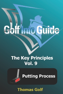 Golf Info Guide: The Key Principles Vol. 9 Putting Process - Golf, Thomas