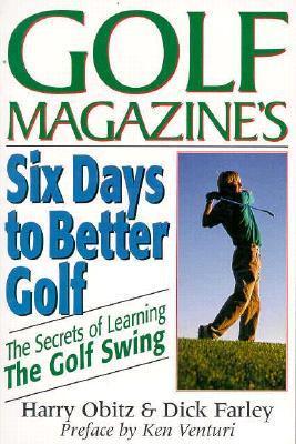 Golf Magazine's Six Days to Better Golf: The Secrets of Learning the Golf Swing - Obitz, Harry, and Venturi, Ken (Adapted by), and Farley, Dick