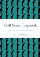 Golf Score Logbook: Golfer's Course Scores and Performance Journal