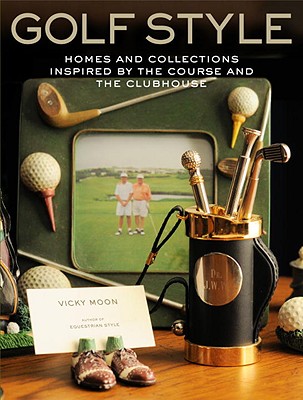 Golf Style: Homes and Collections Inspired by the Course and the Clubhouse - Moon, Vicky (Photographer), and Gessner, John (Photographer), and Gregg, Ezra (Photographer)