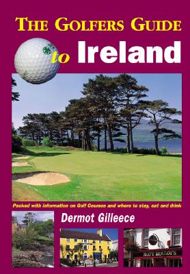 Golfer's Guide to Ireland: Packed with Information on Golf Courses and Where to Stay, Eat and Drink - Gilleece, Dermot