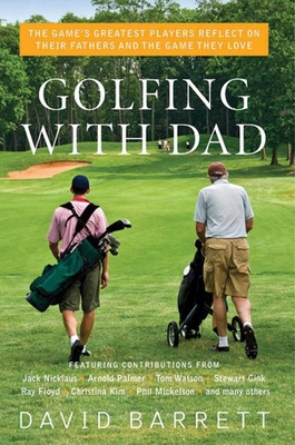 Golfing with Dad: The Game's Greatest Players Reflect on Their Fathers and the Game They Love - Barrett, David, Prof. (Editor)