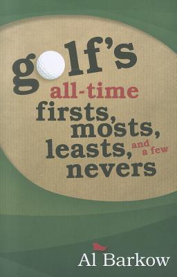 Golf's All-Time Firsts, Mosts, Leasts, and a Few Nevers - Barkow, Al