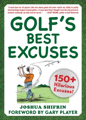 Golf's Best Excuses: 150 Hilarious Excuses Every Golf Player Should Know - Shifrin, Joshua, and Player, Gary (Foreword by)