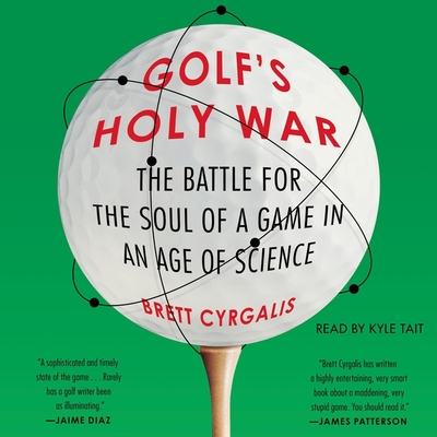 Golf's Holy War: The Battle for the Soul of a Game in an Age of Science - Cyrgalis, Brett, and Tait, Kyle (Read by)