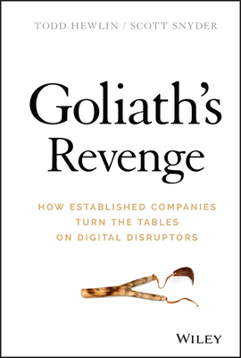 Goliath's Revenge: How Established Companies Turn the Tables on Digital Disruptors - Hewlin, Todd, and Snyder, Scott A