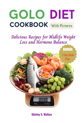 Golo Diet Cookbook with Pictures: Delicious Recipes for Midlife Weight Loss and Hormone Balance - Walton, Shirley S