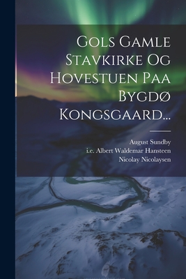 Gols Gamle Stavkirke Og Hovestuen Paa Bygd Kongsgaard... - Nicolaysen, Nicolay, and Bygdoy, Norway, and I E Albert Waldemar Hansteen (Creator)