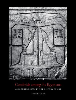 Gombrich among the Egyptians and Other Essays in the History of Art - Bagley, Robert