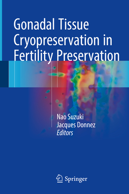 Gonadal Tissue Cryopreservation in Fertility Preservation - Suzuki, Nao (Editor), and Donnez, Jacques, MD, PhD (Editor)