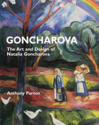 Goncharova: The Art and Design of Natalia Goncharova - Parton, Anthony