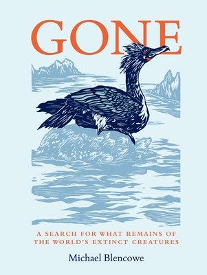 Gone: A Search for What Remains of the World's Extinct Creatures - Blencowe, Michael
