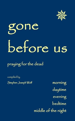 Gone Before Us: Praying for the Dead - Wolf, Stephen Joseph (Compiled by)