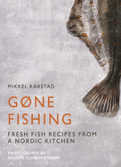 Gone Fishing: Fish Recipes from a Nordic Kitchen