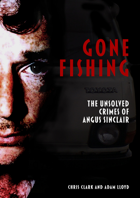 Gone Fishing: The Unsolved Crimes of Angus Sinclair - Clark, Chris, and Lloyd, Adam