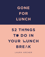 Gone For Lunch: 52 Things To Do in Your Lunch Break