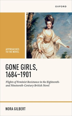 Gone Girls, 1684-1901: Flights of Feminist Resistance in the Eighteenth- and Nineteenth-Century British Novel - Gilbert, Nora