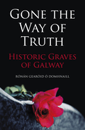 Gone the Way of Truth: Historic Graves of Galway